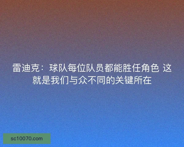 雷迪克：球队每位队员都能胜任角色 这就是我们与众不同的关键所在