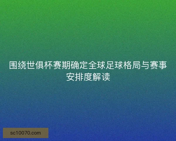 围绕世俱杯赛期确定全球足球格局与赛事安排度解读