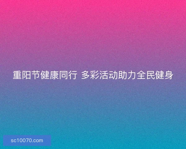 重阳节健康同行 多彩活动助力全民健身